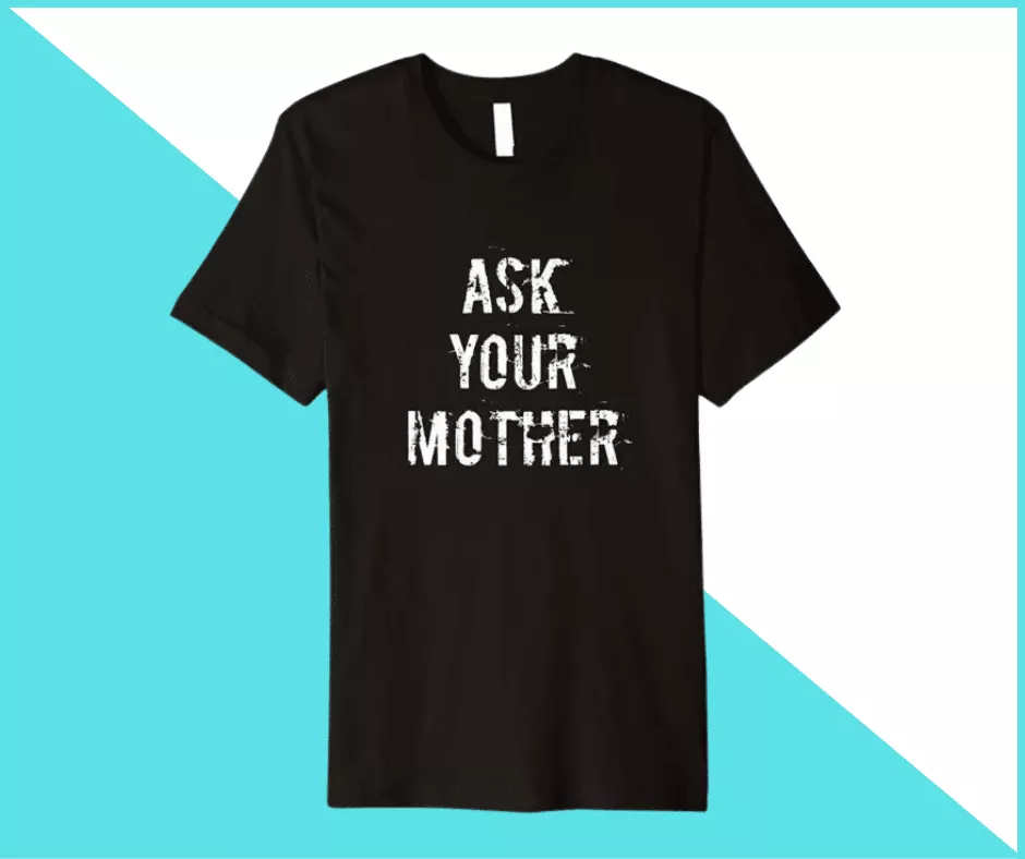 Ask Your Mother T Shirt